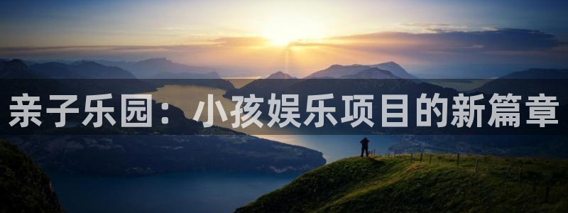壹号娱乐下载：亲子乐园：小孩娱乐项目的新篇章